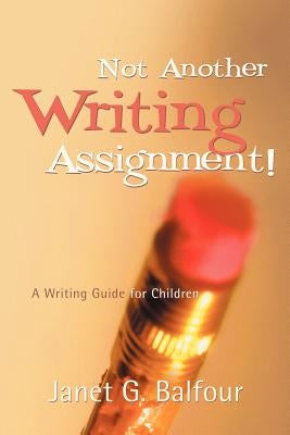 Not Another Writing Assignment! by Balfour, Janet G.