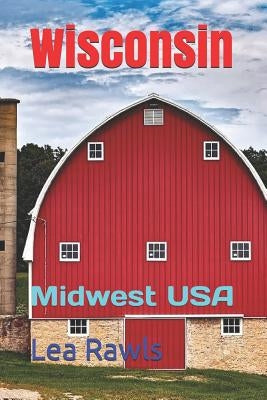 Wisconsin: Midwest USA by Rawls, Lea