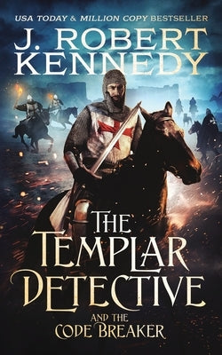 The Templar Detective and the Code Breaker by Kennedy, J. Robert
