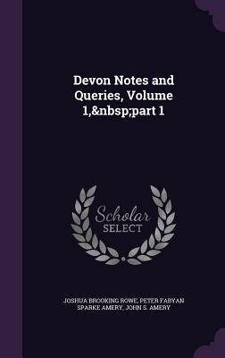 Devon Notes and Queries, Volume 1, part 1 by Rowe, Joshua Brooking