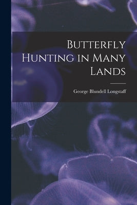 Butterfly Hunting in Many Lands by Longstaff, George Blundell