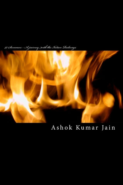 42 Summers - A journey with the Indian Railways by Jain, Ashok Kumar