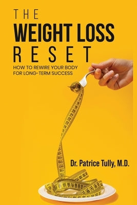 The Weight Loss Reset: How to Rewire Your Body for Long-Term Success by Tully, Dr Patrice