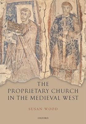 The Proprietary Church in the Medieval West by Wood, Susan
