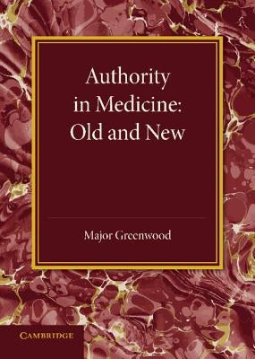 Authority in Medicine: Old and New: The Linacre Lecture 1943 by Greenwood, Major