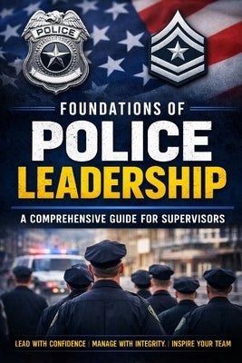 Foundations of Police Leadership: A Comprehensive Guide for Supervisors by Hanrahan Esq, Justin Matthew