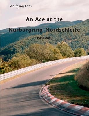 An Ace at the Nürburgring-Nordschleife: Handbook by Fries, Wolfgang