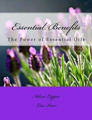 Essential Benefits: The Power of Essential Oils by Kear, Lisa