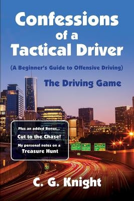 Confessions of a Tactical Driver: The Driving Game by Knight, C. G.