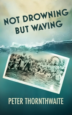 Not Drowning but Waving by Thornthwaite, Peter