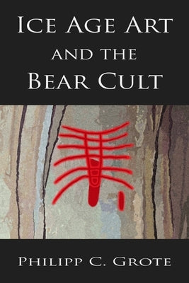 Ice Age Art And The Bear Cult by Grote, Philipp C.