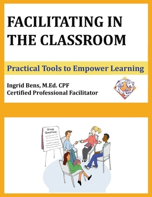 Facilitating in the Classroom: Practical Tools to Empower Learning by Bens, Ingrid