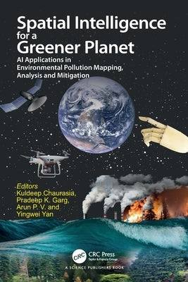 Spatial Intelligence for a Greener Planet: AI Applications in Environmental Pollution Mapping, Analysis and Mitigation by Chaurasia, Kuldeep
