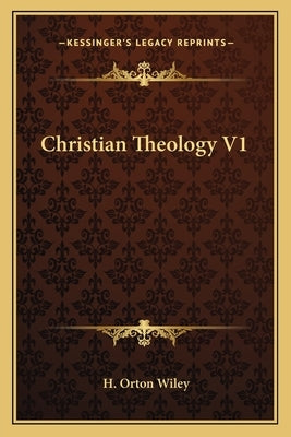 Christian Theology V1 by Wiley, H. Orton