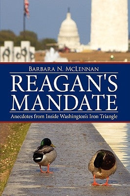Reagan's Mandate: Anecdotes from Inside Washington's Iron Triangle by McLennan, Barbara N.