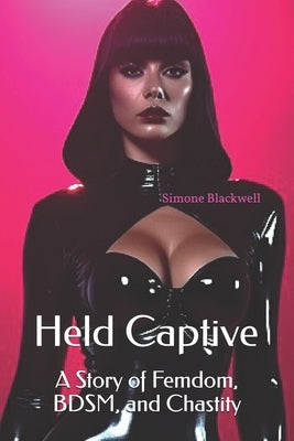 Held Captive: A Story of Femdom, BDSM, and Chastity by Paige, Ivy