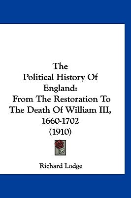 The Political History Of England: From The Restoration To The Death Of William III, 1660-1702 (1910) by Lodge, Richard