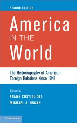 America in the World: The Historiography of American Foreign Relations Since 1941 by Costigliola, Frank