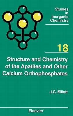 Structure and Chemistry of the Apatites and Other Calcium Orthophosphates: Volume 18 by Elliott, J. C.