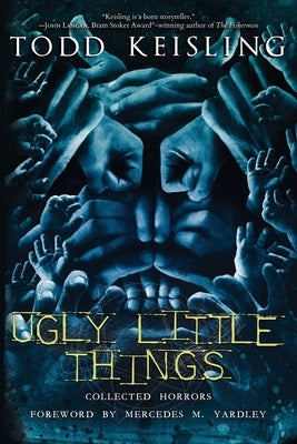 Ugly Little Things: Collected Horrors by Keisling, Todd
