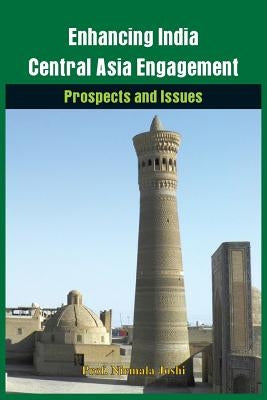 Enhancing India-Central Asia Engagement: Prospects and Issues by Joshi, Nirmala, Sr.