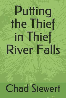 Putting the Thief in Thief River Falls by Siewert, Chad