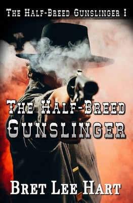 The Half-Breed Gunslinger (The Half-Breed Gunslinger I) by Hart, Bret Lee