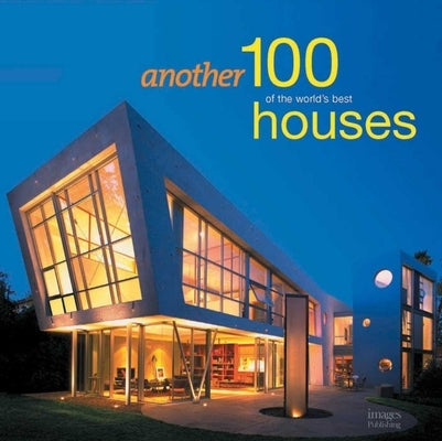 Another 100 of the World's Best Houses by The Images Publishing Group