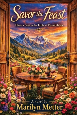 Savor the Feast: Have a Seat at the Table of Possibilities by Metter, Marilyn