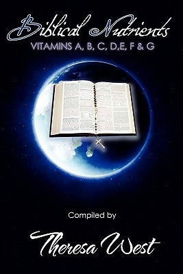 Biblical Nutrients: Vitamins A, B, C, D, E, F & G by West, Theresa