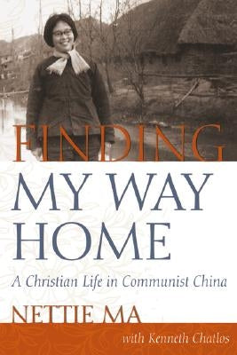 Finding My Way Home: A Christian Life in Communist China by Chatlos, Kenneth