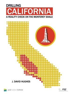 Drilling California: A Reality Check on the Monterey Shale by Hughes, J. David