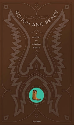 Rough and Ready: A History of Cowboy Boots by Semmelhack, Elizabeth