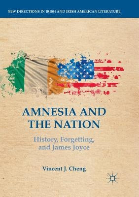 Amnesia and the Nation: History, Forgetting, and James Joyce by Cheng, Vincent J.