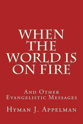 When the World is on Fire: And Other Evangelistic Messages by Appelman, Hyman J.