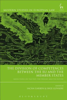 The Division of Competences between the EU and the Member States: Reflections on the Past, the Present and the Future by Garben, Sacha