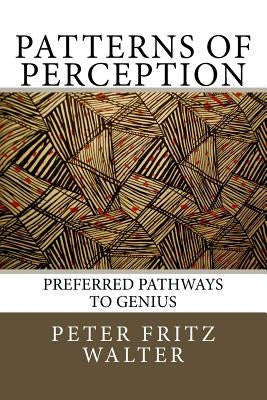 Patterns of Perception: Preferred Pathways to Genius by Walter, Peter Fritz
