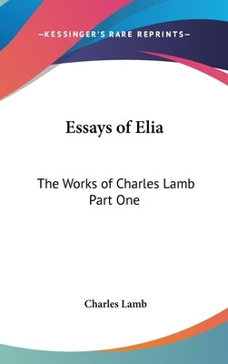 Essays of Elia: The Works of Charles Lamb Part One by Lamb, Charles