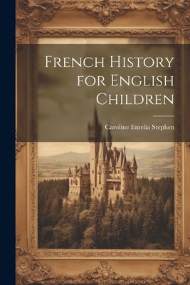French History for English Children by Stephen, Caroline Emelia 1834-1909