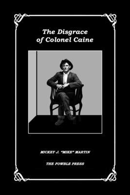 The Disgrace of Colonel Caine by Martin, Mickey J. Mike