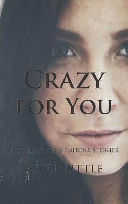 Crazy for You: A Collection of Short Stories by Little, Alice