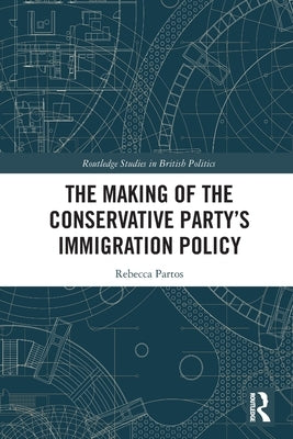 The Making of the Conservative Party's Immigration Policy by Partos, Rebecca