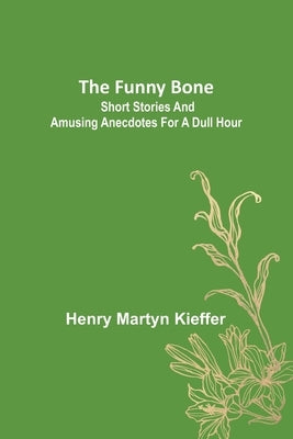The Funny Bone: Short Stories and Amusing Anecdotes for a Dull Hour by Martyn Kieffer, Henry