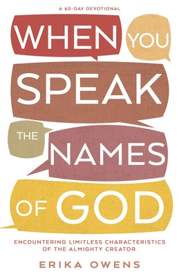When You Speak the Names of God: Encountering Limitless Characteristics of the Almighty Creator by Owens, Erika