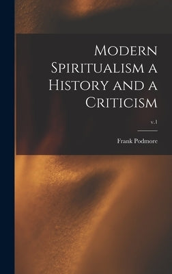 Modern Spiritualism a History and a Criticism; v.1 by Podmore, Frank 1856-1910