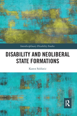 Disability and Neoliberal State Formations by Soldatic, Karen