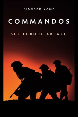 Commandos: Set Europe Ablaze by Camp, Dick