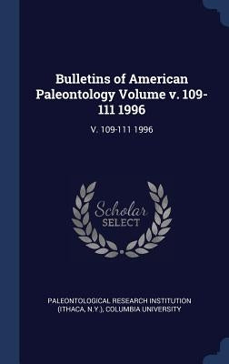 Bulletins of American Paleontology Volume v. 109-111 1996: V. 109-111 1996 by Institution, Paleontological Research