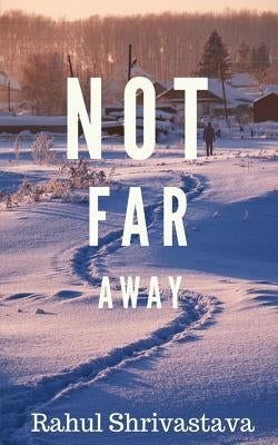 Not Far Away by Shrivastava, Rahul