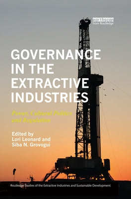 Governance in the Extractive Industries: Power, Cultural Politics and Regulation by Leonard, Lori